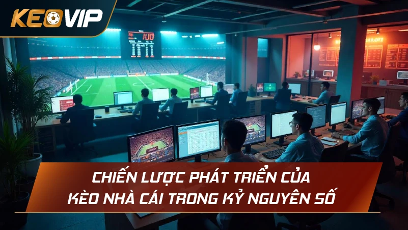 Chiến lược phát triển của Kèo Nhà Cái trong kỷ nguyên số