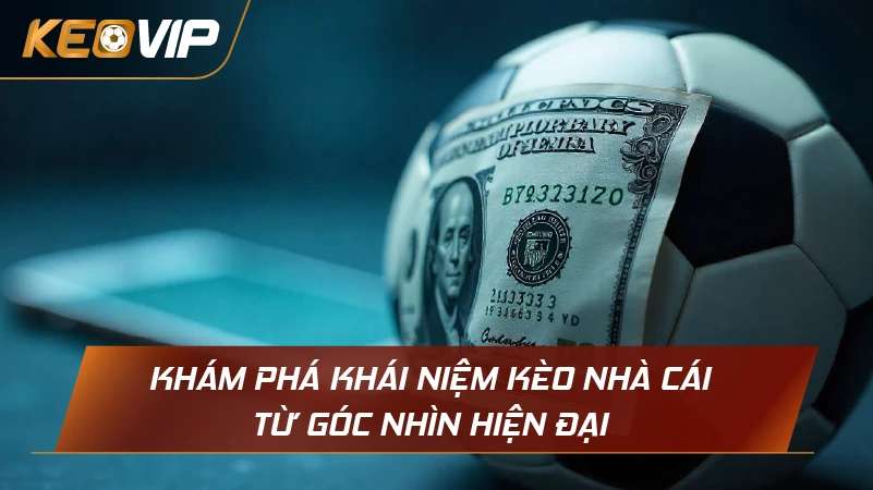 Khám phá khái niệm Kèo Nhà Cái từ góc nhìn hiện đại