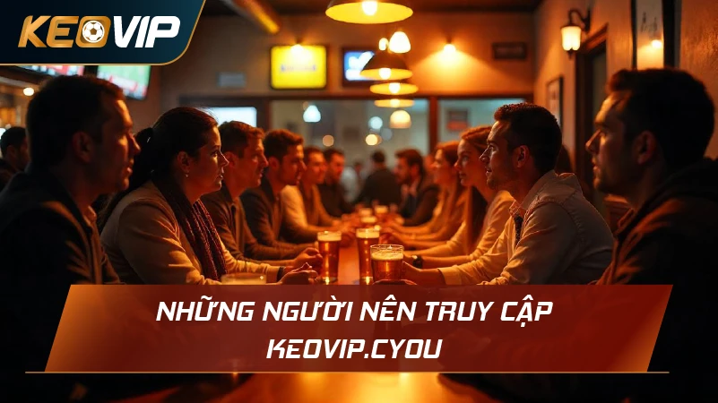 Những người nên truy cập Keovip.cyou