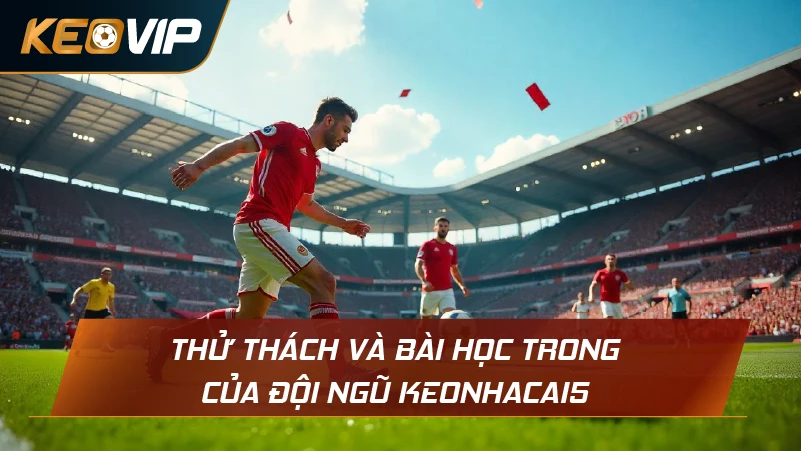 Thử thách và bài học trong của đội ngũ Keonhacai5