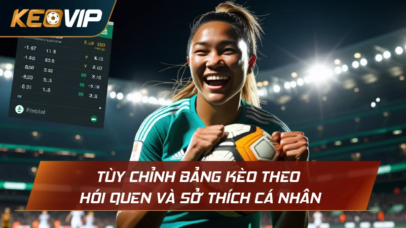 Tùy chỉnh bảng kèo theo thói quen và sở thích cá nhân