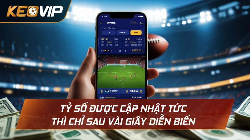 Tỷ số được cập nhật tức thì chỉ sau vài giây diễn biến