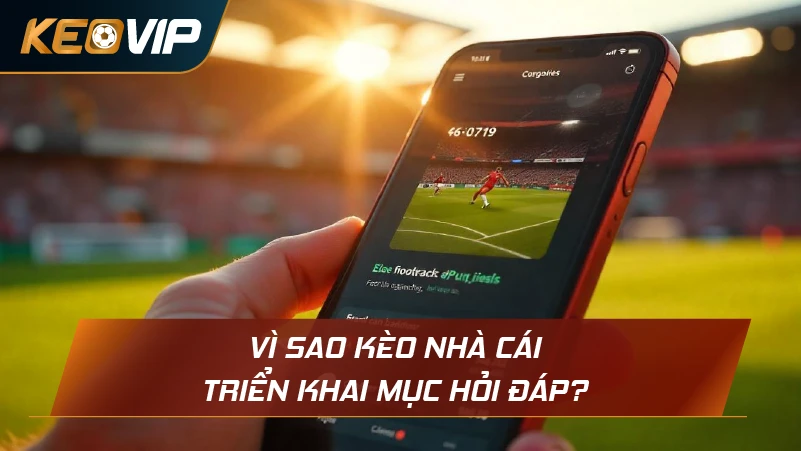 Vì sao Kèo Nhà Cái triển khai mục hỏi đáp?