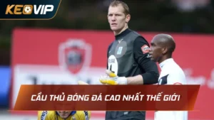 cầu thủ bóng đá cao nhất thế giới