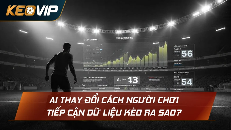 AI thay đổi cách người chơi tiếp cận dữ liệu kèo ra sao?