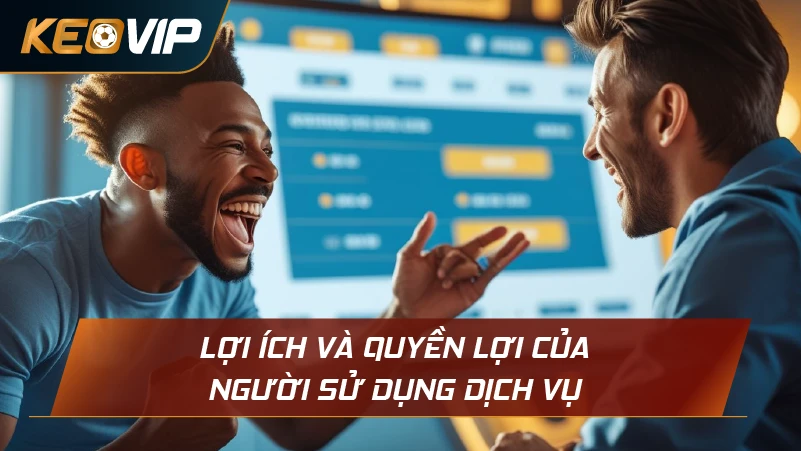 Lợi ích và quyền lợi của người sử dụng dịch vụ