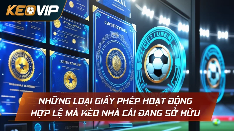 Những loại giấy phép hoạt động hợp lệ mà Kèo Nhà Cái đang sở hữu