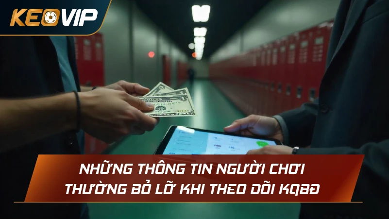 Những thông tin người chơi thường bỏ lỡ khi theo dõi KQBĐ