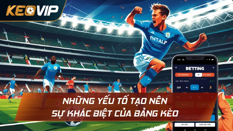 Những yếu tố tạo nên sự khác biệt của bảng kèo