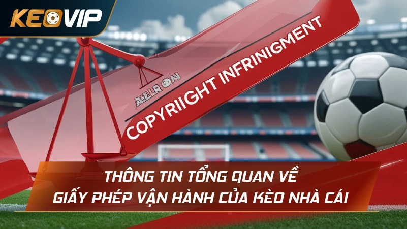 Thông tin tổng quan về giấy phép vận hành của Kèo Nhà Cái