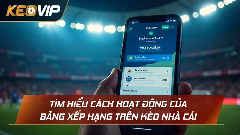 Tìm hiểu cách hoạt động của bảng xếp hạng trên Kèo Nhà Cái