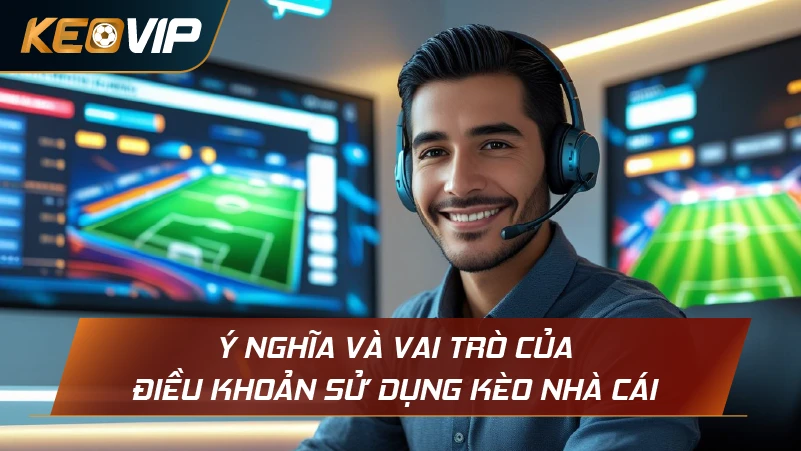 Ý nghĩa và vai trò của điều khoản sử dụng Kèo Nhà Cái