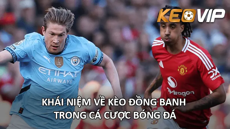 Khái Niệm Về Kèo Đồng Banh Trong Cá Cược Bóng Đá