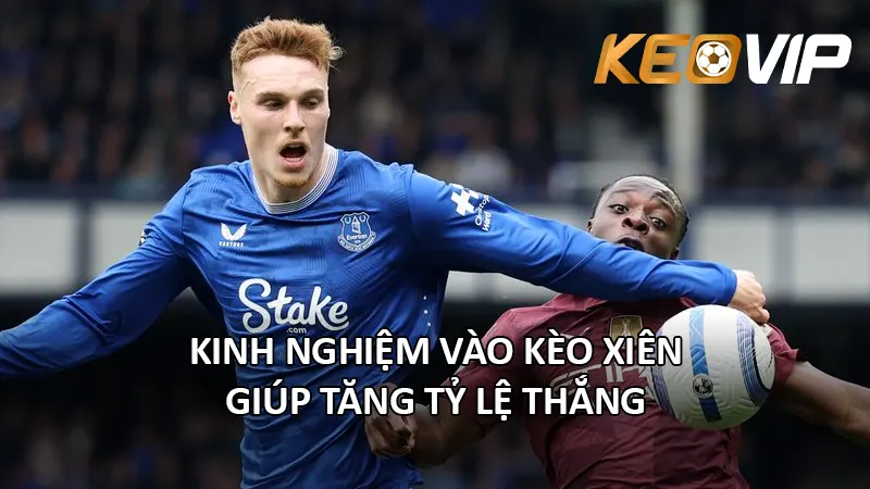 Kinh Nghiệm Vào Kèo Xiên Giúp Tăng Tỷ Lệ Thắng