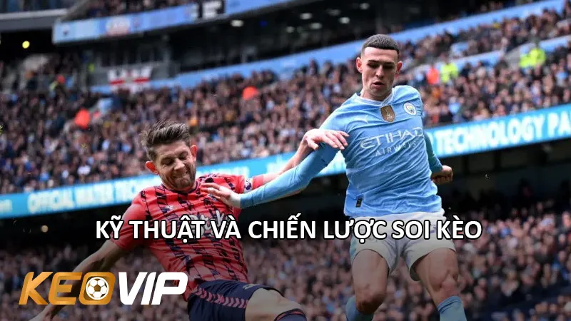 Kỹ Thuật Và Chiến Lược Soi Kèo