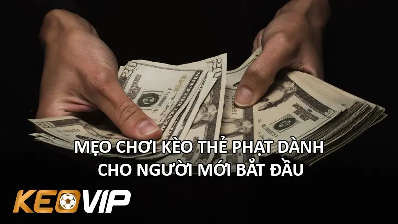 Mẹo Chơi Kèo Thẻ Phạt Dành Cho Người Mới Bắt Đầu