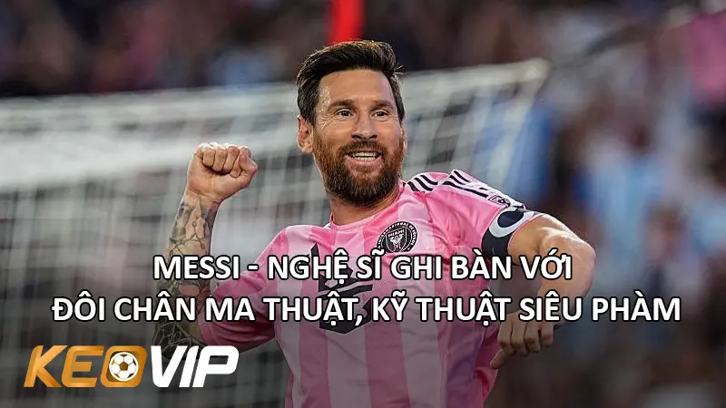Lionel Messi: Nghệ Sĩ Ghi Bàn Với Đôi Chân Ma Thuật, Kỹ Thuật Siêu Phàm